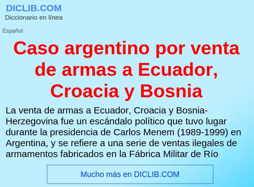 ¿Qué es Caso argentino por venta de armas a Ecuador, Croacia y Bosnia? - significado y definición