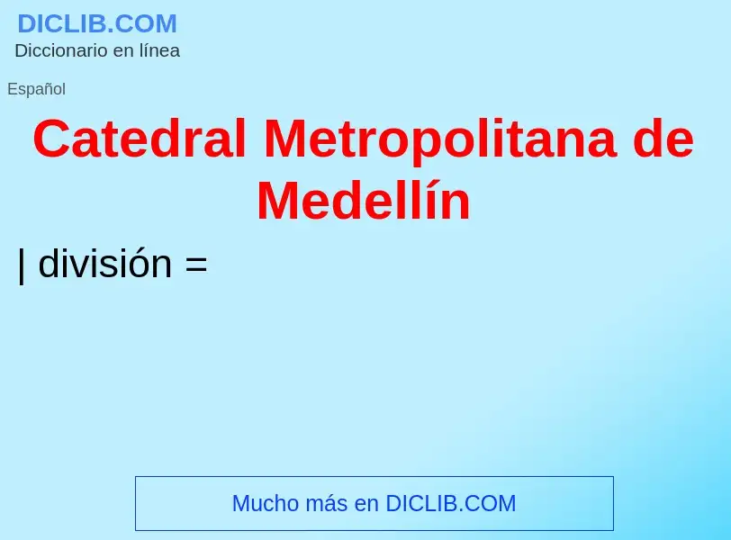 O que é Catedral Metropolitana de Medellín - definição, significado, conceito