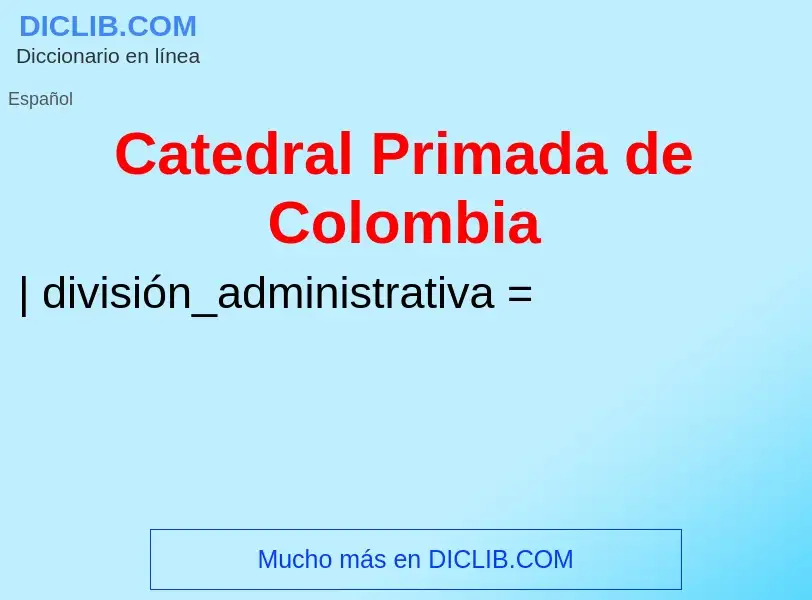 O que é Catedral Primada de Colombia - definição, significado, conceito