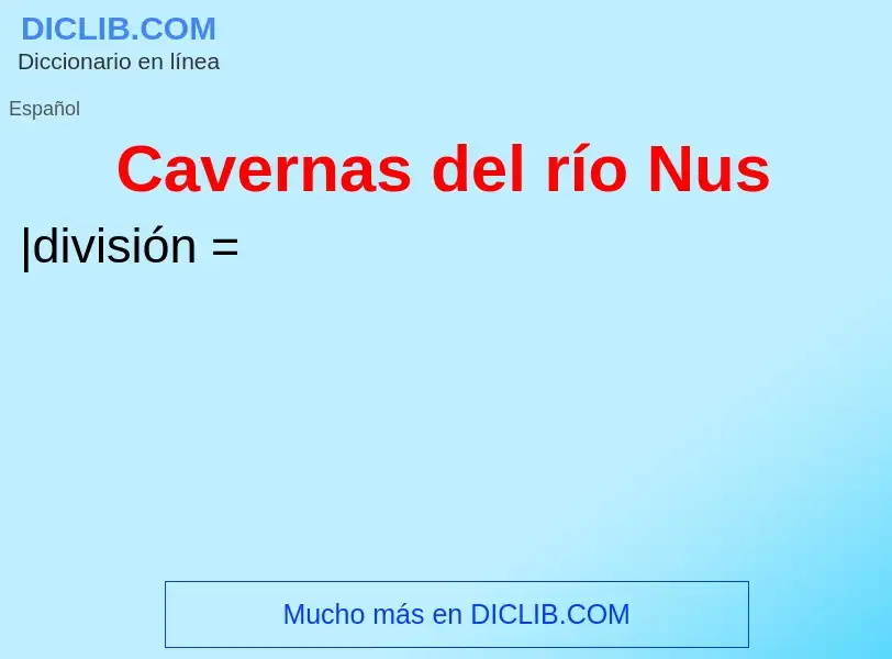 ¿Qué es Cavernas del río Nus? - significado y definición