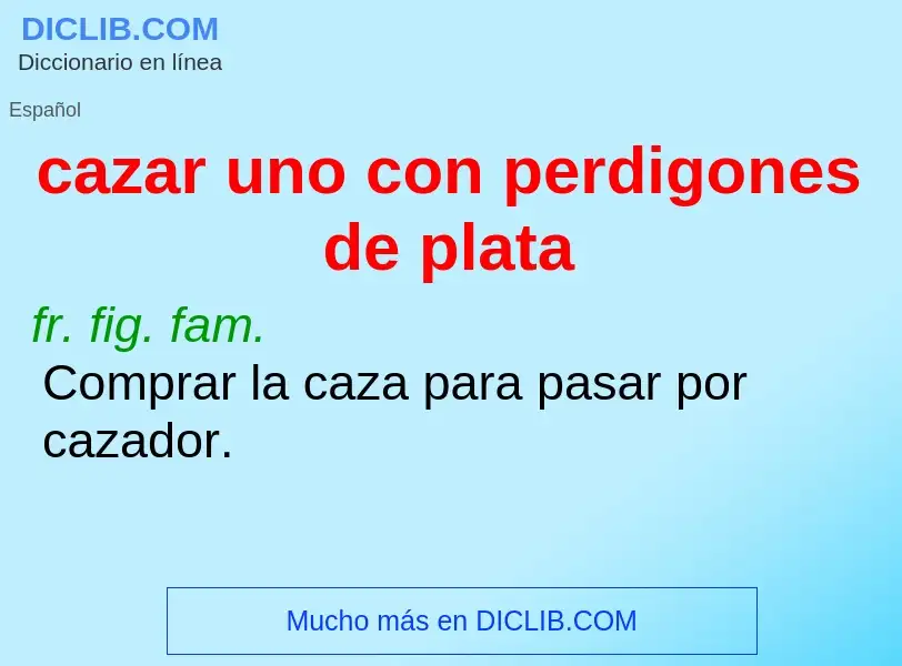 What is cazar uno con perdigones de plata - definition