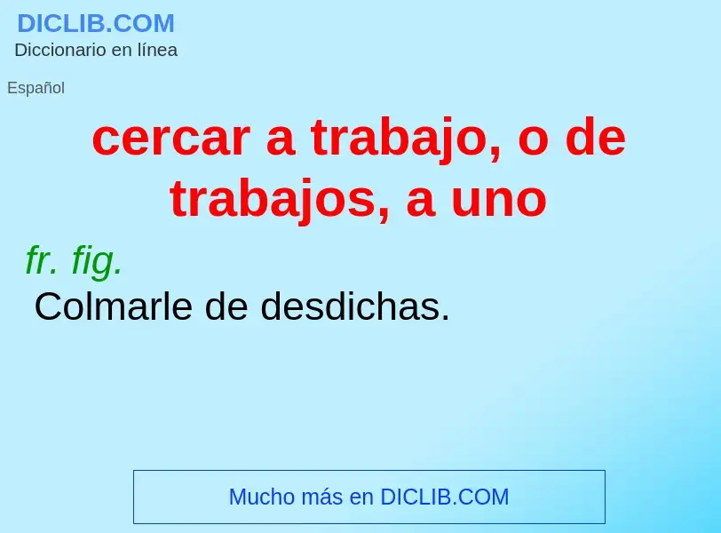 What is cercar a trabajo, o de trabajos, a uno - definition