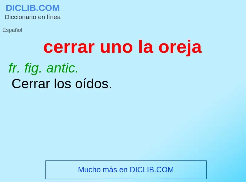 ¿Qué es cerrar uno la oreja? - significado y definición