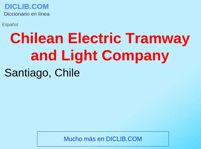 Was ist Chilean Electric Tramway and Light Company - Definition