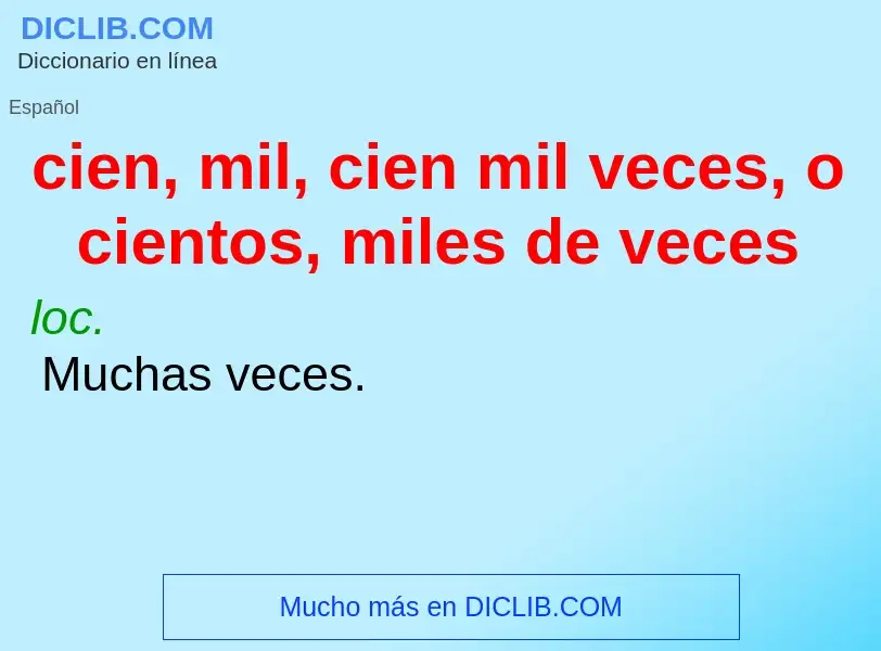 What is cien, mil, cien mil veces, o cientos, miles de veces - definition