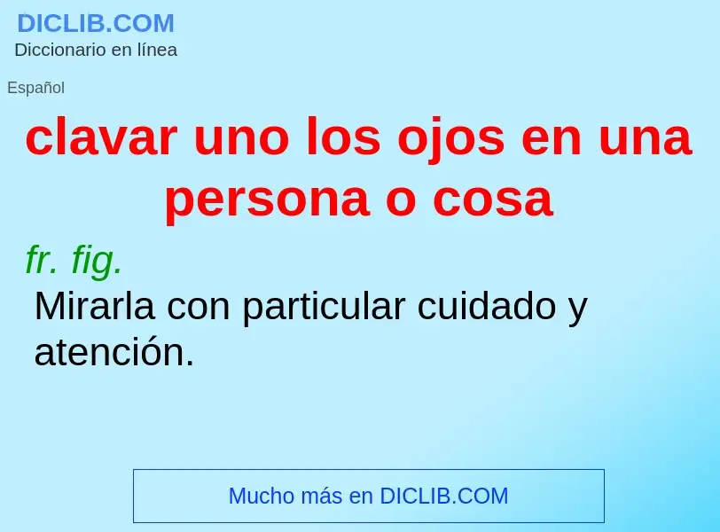 Che cos'è clavar uno los ojos en una persona o cosa - definizione