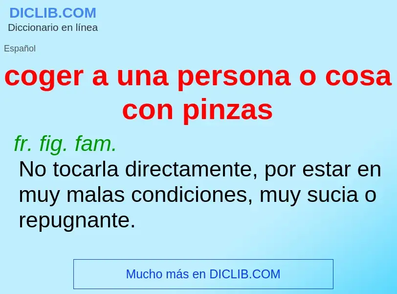 What is coger a una persona o cosa con pinzas - definition