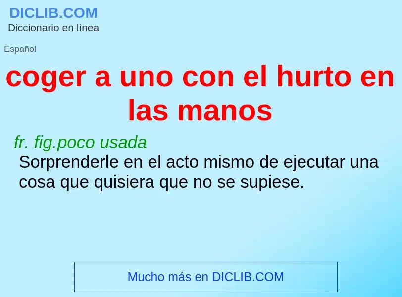 What is coger a uno con el hurto en las manos - meaning and definition