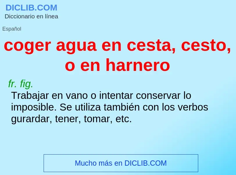 Qu'est-ce que coger agua en cesta, cesto, o en harnero - définition