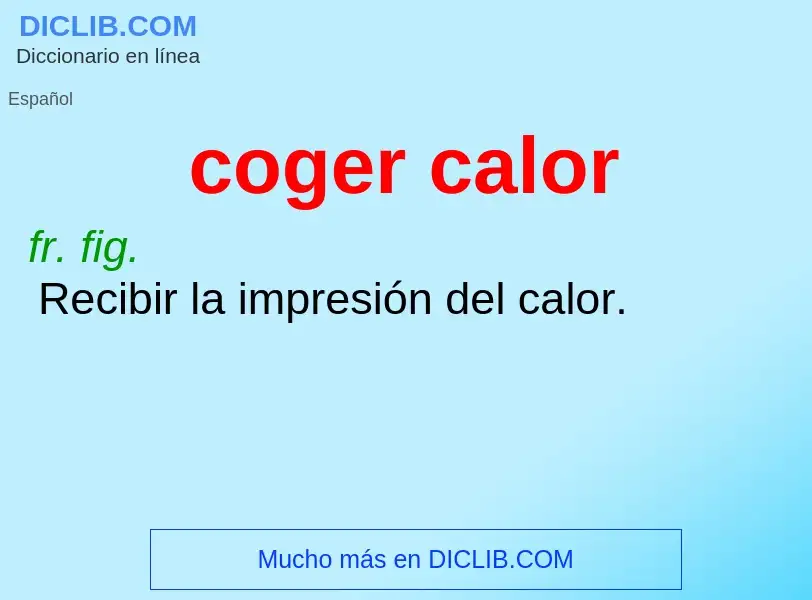 What is coger calor - meaning and definition