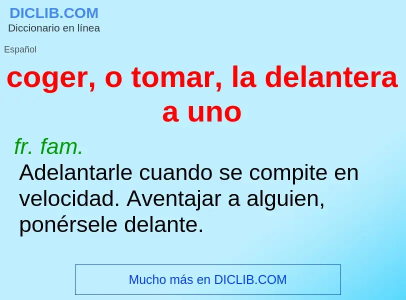 Wat is coger, o tomar, la delantera a uno - definition