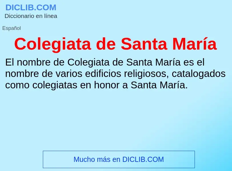 ¿Qué es Colegiata de Santa María? - significado y definición