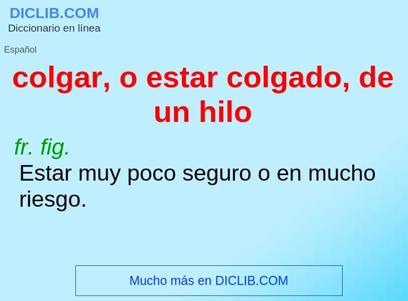 What is colgar, o estar colgado, de un hilo - meaning and definition