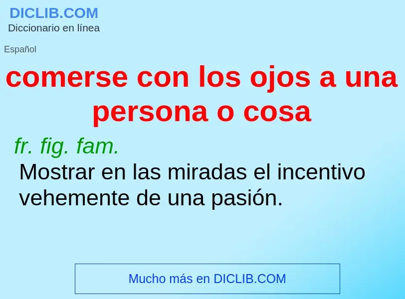 What is comerse con los ojos a una persona o cosa - meaning and definition