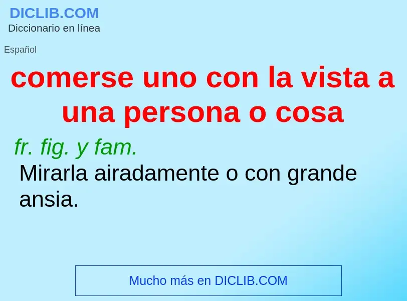 ¿Qué es comerse uno con la vista a una persona o cosa? - significado y definición