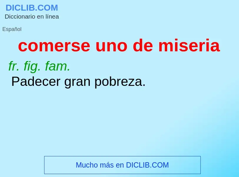 What is comerse uno de miseria - meaning and definition