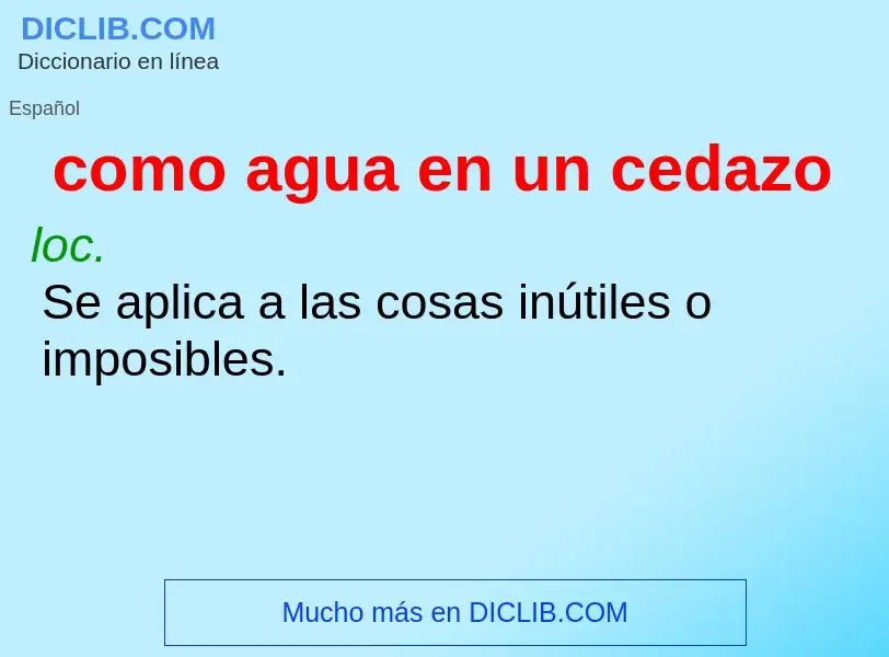 What is como agua en un cedazo - definition