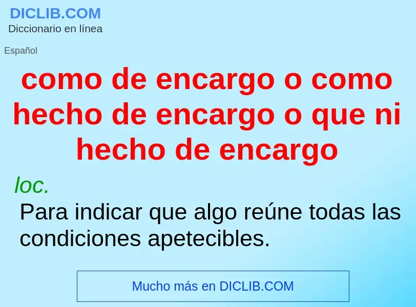 Was ist como de encargo o como hecho de encargo o que ni hecho de encargo - Definition