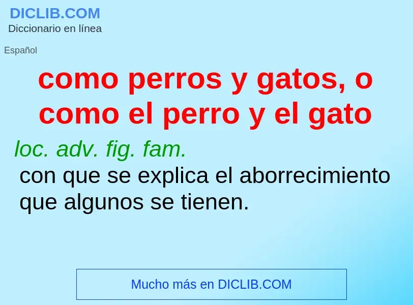 Qu'est-ce que como perros y gatos, o como el perro y el gato - définition