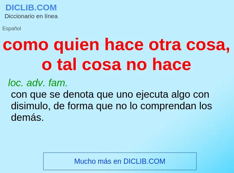 Was ist como quien hace otra cosa, o tal cosa no hace - Definition