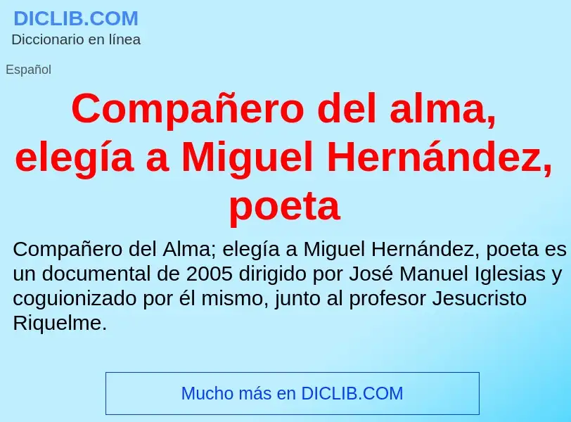 Что такое Compañero del alma, elegía a Miguel Hernández, poeta - определение