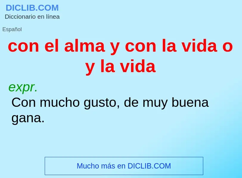 Qu'est-ce que con el alma y con la vida o y la vida - définition