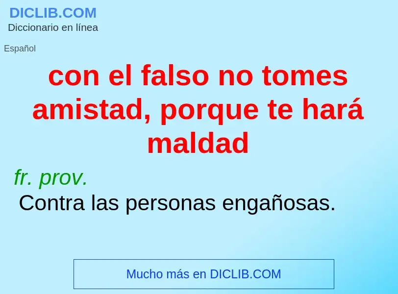 Che cos'è con el falso no tomes amistad, porque te hará maldad - definizione