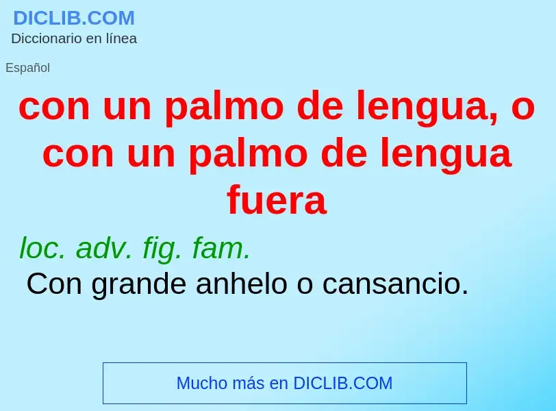 What is con un palmo de lengua, o con un palmo de lengua fuera - meaning and definition