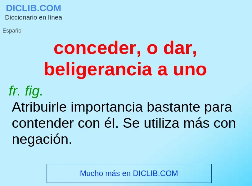 What is conceder, o dar, beligerancia a uno - definition