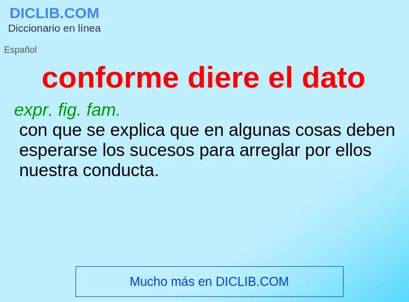 What is conforme diere el dato - meaning and definition