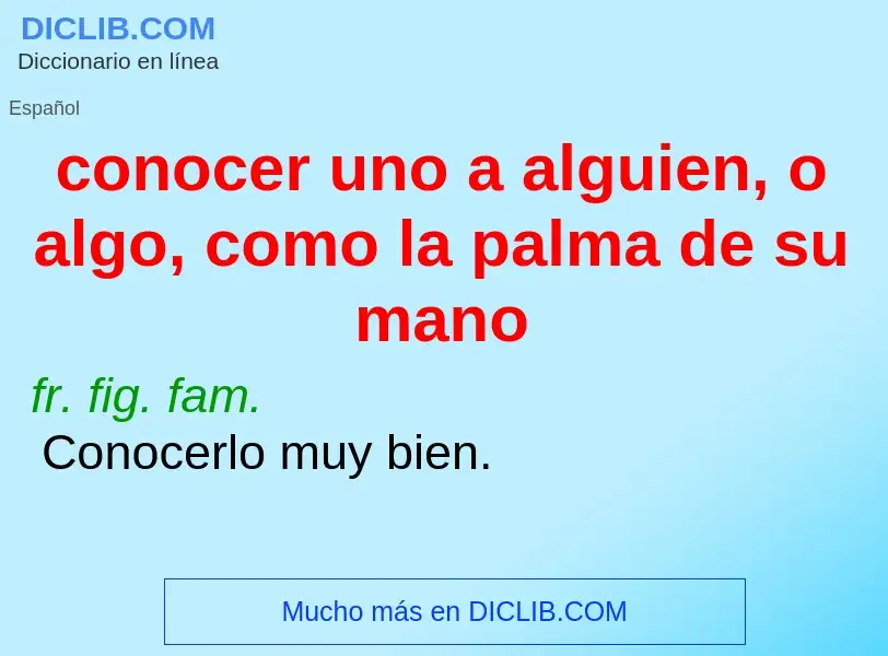 O que é conocer uno a alguien, o algo, como la palma de su mano - definição, significado, conceito