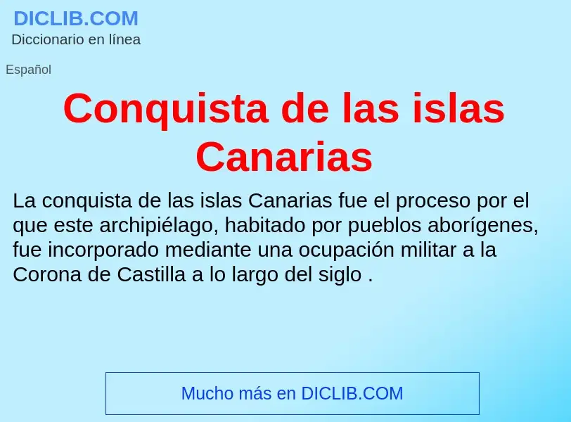 O que é Conquista de las islas Canarias - definição, significado, conceito