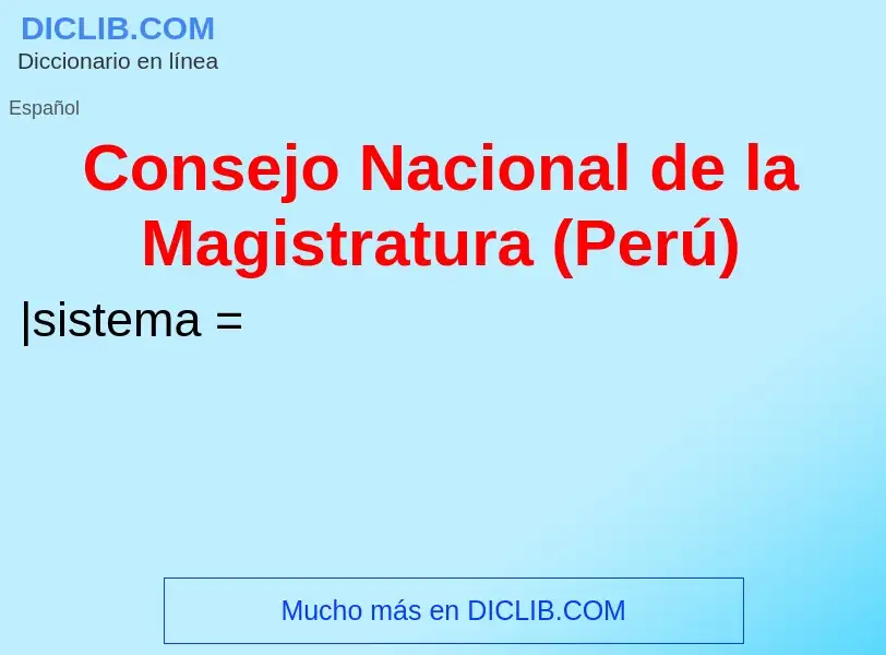 ¿Qué es Consejo Nacional de la Magistratura (Perú)? - significado y definición