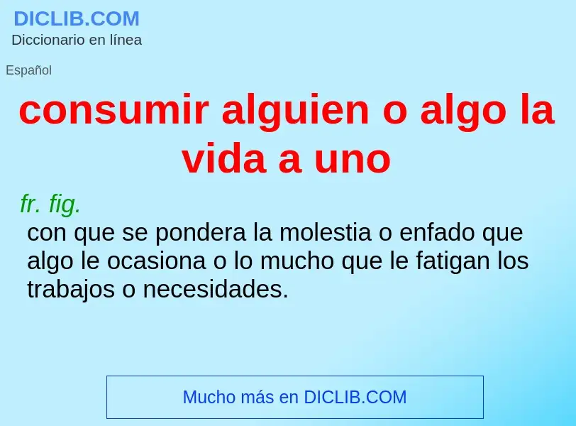 Che cos'è consumir alguien o algo la vida a uno - definizione