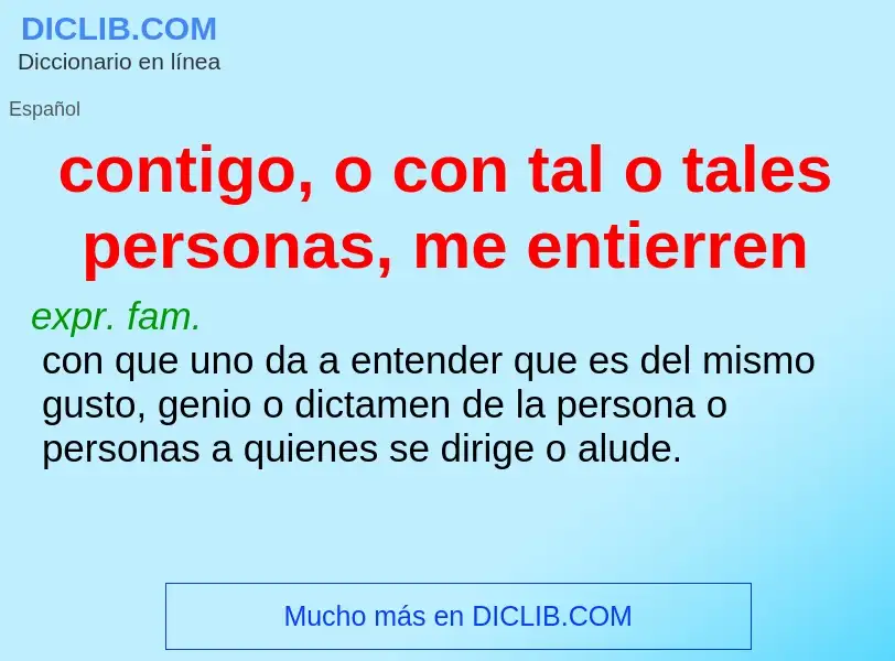 What is contigo, o con tal o tales personas, me entierren - definition