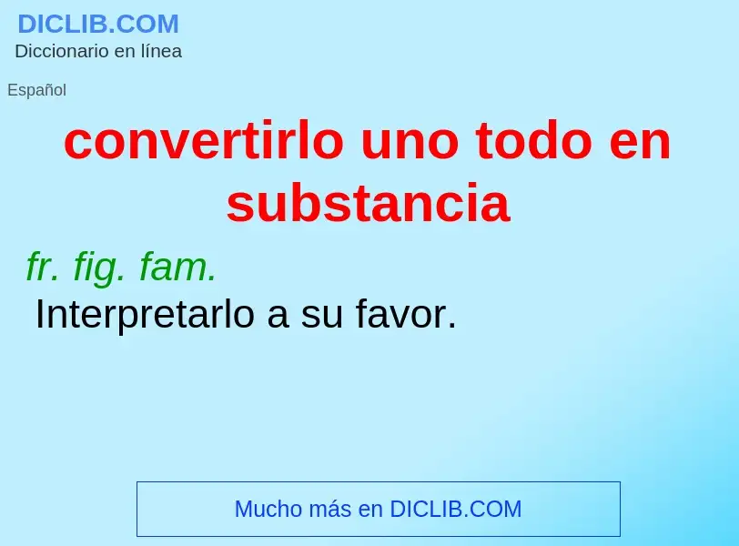 What is convertirlo uno todo en substancia - definition