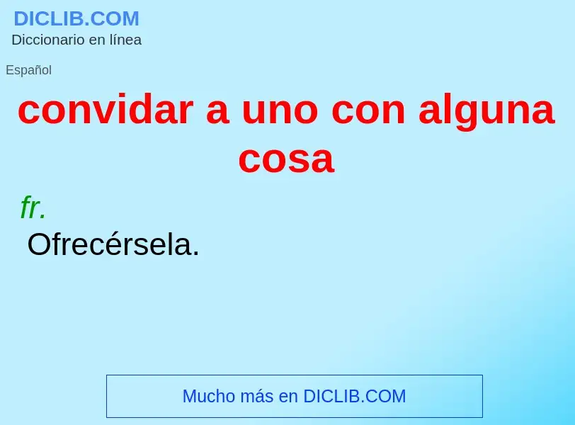 What is convidar a uno con alguna cosa - meaning and definition