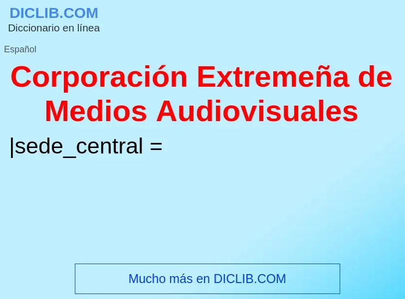 ¿Qué es Corporación Extremeña de Medios Audiovisuales? - significado y definición