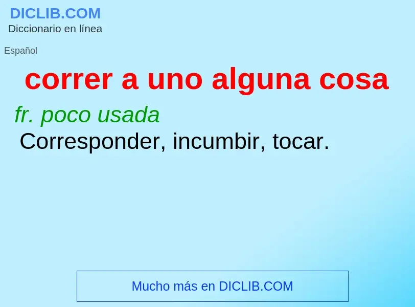 What is correr a uno alguna cosa - definition