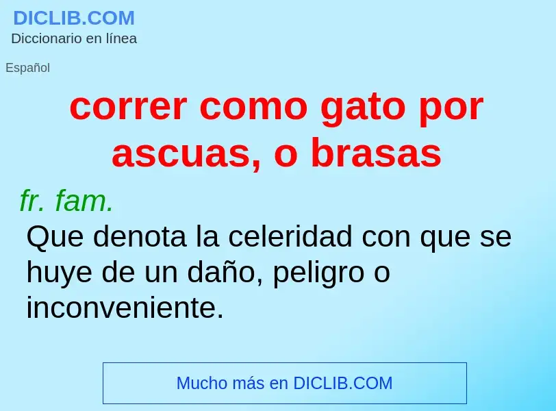 Was ist correr como gato por ascuas, o brasas - Definition