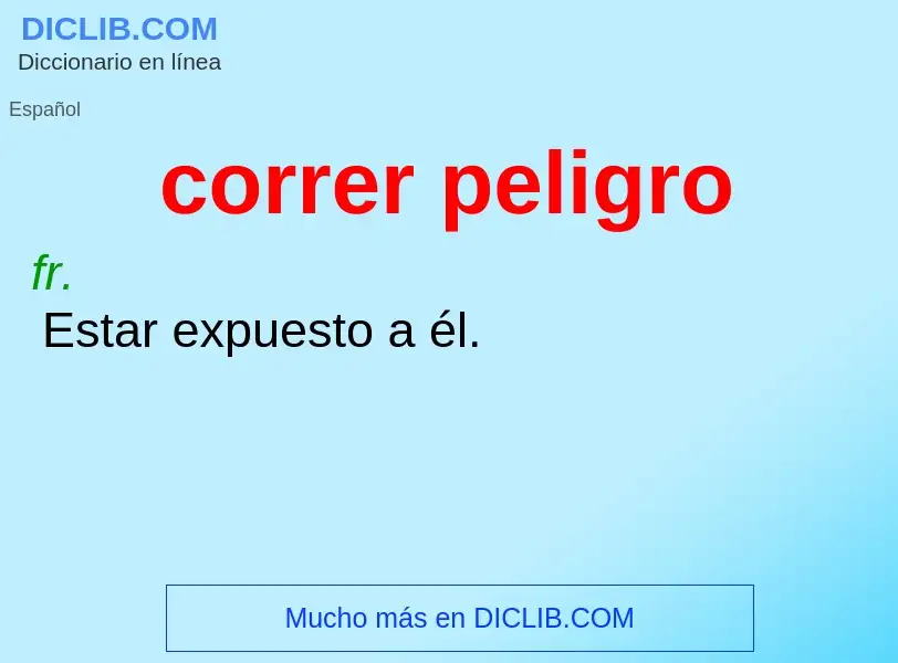 Was ist correr peligro - Definition