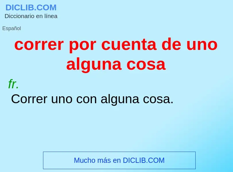 Che cos'è correr por cuenta de uno alguna cosa - definizione