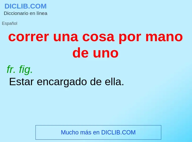 Wat is correr una cosa por mano de uno - definition