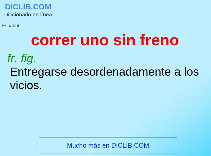 What is correr uno sin freno - meaning and definition