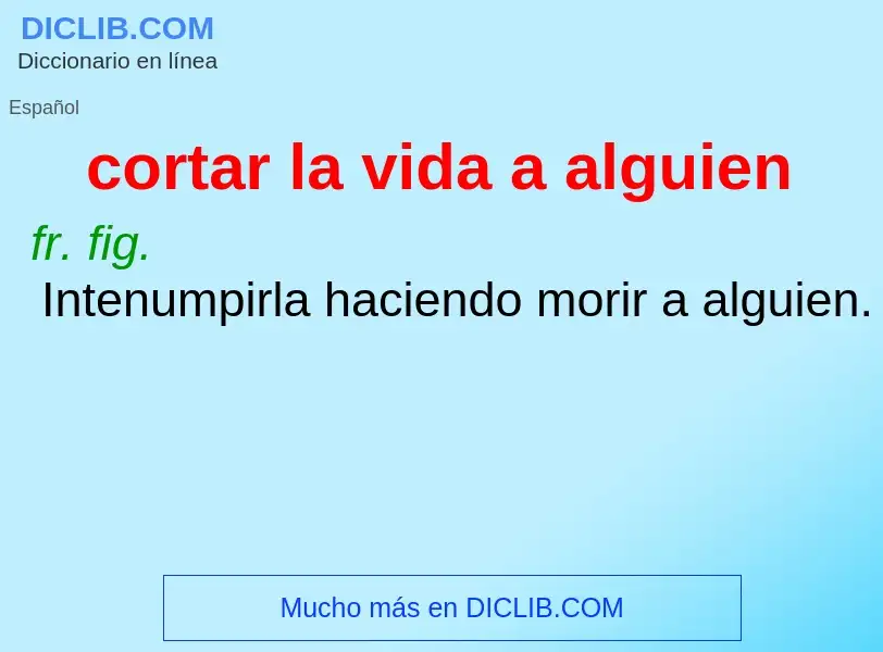 What is cortar la vida a alguien - definition