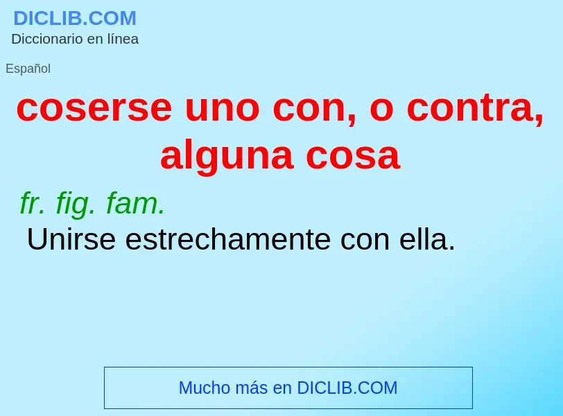 What is coserse uno con, o contra, alguna cosa - meaning and definition