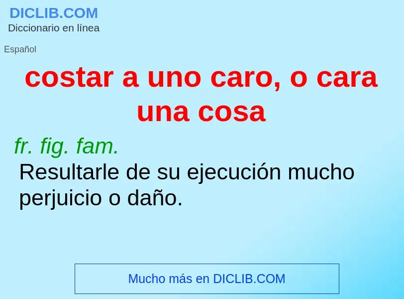 Что такое costar a uno caro, o cara una cosa - определение