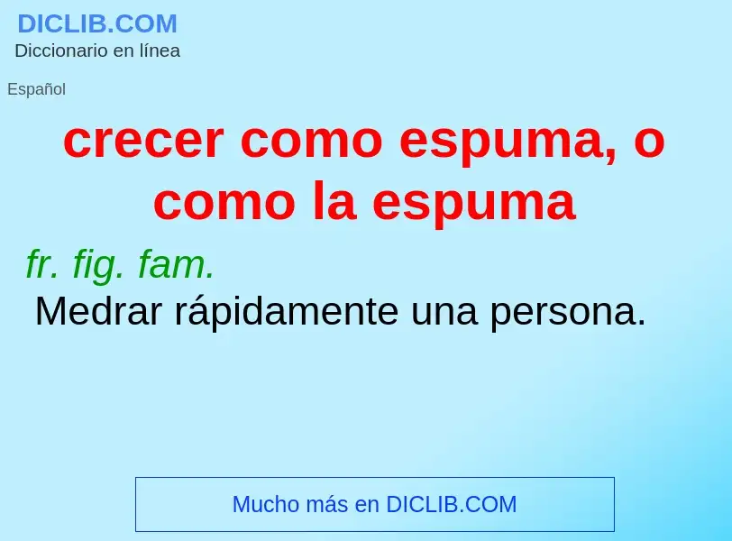 What is crecer como espuma, o como la espuma - definition