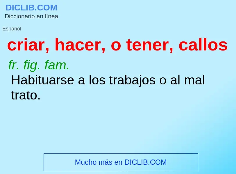 Was ist criar, hacer, o tener, callos - Definition