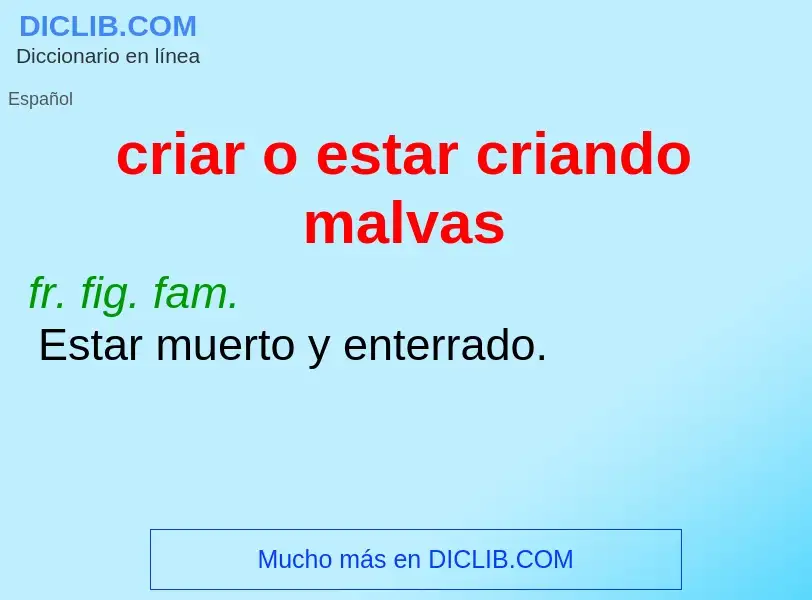 Was ist criar o estar criando malvas - Definition